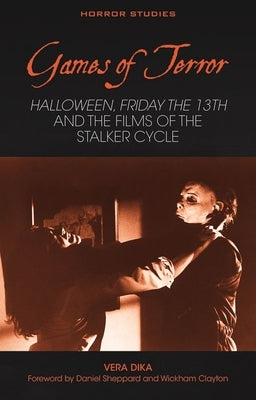 Games of Terror: Halloween, Friday the 13th and the Films of the Stalker Cycle by Dika, Vera