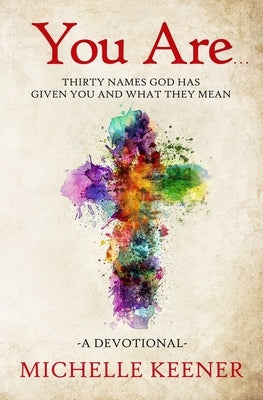 You Are: Thirty Names God Has Given You and What They Mean by Keener, Michelle