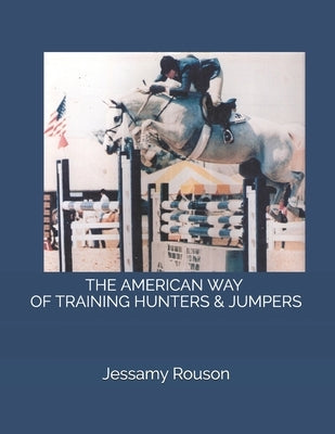 The American Way of Training Hunters & Jumpers by Rouson, Jessamy