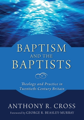 Baptism and the Baptists by Cross, Anthony R.