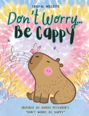 Don't Worry Be Cappy: Inspired by Bobby McFerrin's "Don't Worry Be Happy" by Willette, Crystal