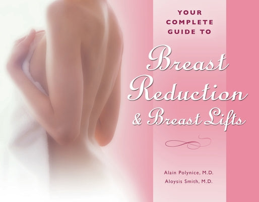 Your Complete Guide to Breast Reduction & Breast Lifts by Polynice, Alain