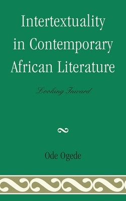 Intertextuality in Contemporary African Literature: Looking Inward by Ogede, Ode