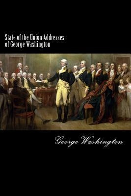 State of the Union Addresses of George Washington: 1790-1796 by Washington, George