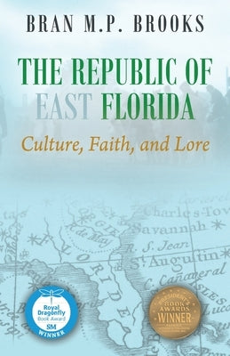 The Republic of East Florida: Culture, Faith, and Lore by Brooks, Bran M. P.