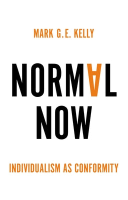 Normal Now: Individualism as Conformity by Kelly, Mark G. E.