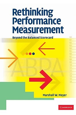 Rethinking Performance Measurement: Beyond the Balanced Scorecard by Meyer, Marshall W.