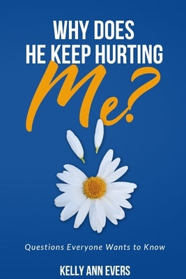 Why Does He Keep Hurting Me?: Questions Everyone Wants to Know ... domestic violence and domestic abuse book by Evers, Kelly Ann