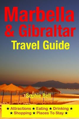 Marbella & Gibraltar Travel Guide: Attractions, Eating, Drinking, Shopping & Places To Stay by Bell, Sophie