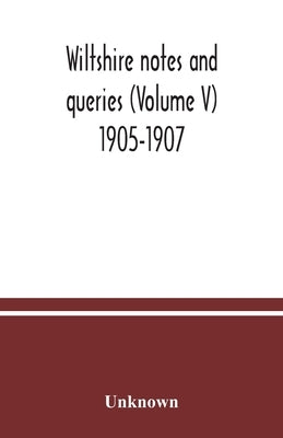 Wiltshire notes and queries (Volume V) 1905-1907 by Unknown