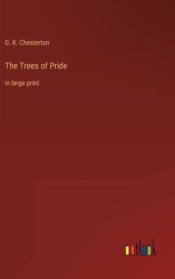 The Trees of Pride: in large print by Chesterton, G. K.