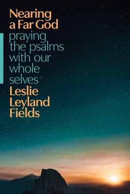 Nearing a Far God: Praying the Psalms with Our Whole Selves by Fields, Leslie Leyland