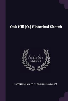 Oak Hill [O.] Historical Sketch by Hoffman, Charles W. [From Old Catalog]