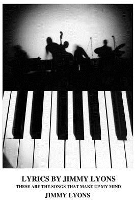 Lyrics by Jimmy Lyons: These are the songs that make up my mind by Lyons, Jimmy