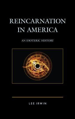 Reincarnation in America: An Esoteric History by Irwin, Lee