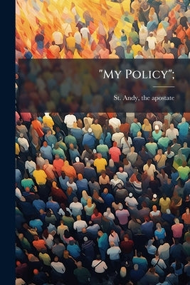 "My Policy"; by St Andy, The Apostate [From Old Catalo