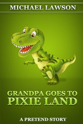 Grandpa Goes To Pixie Land: A Pretend Story by Lawson, Michael
