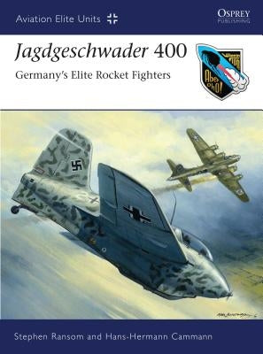 Jagdgeschwader 400: Germany's Elite Rocket Fighters by Ransom, Stephen