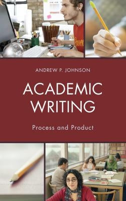 Academic Writing: Process and Product by Johnson, Andrew P.