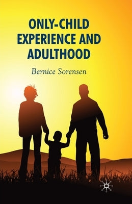 Only-Child Experience and Adulthood by Sorensen, B.