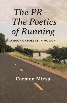 The PR - The Poetics of Running: A Book of Poetry in Motion by Micsa, Carmen F.