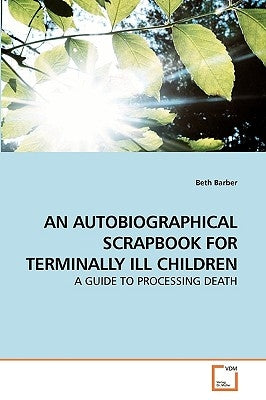 An Autobiographical Scrapbook for Terminally Ill Children by Barber, Beth