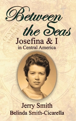 Between the Seas: Josefina and I in Central America by Smith-Cicarella, Belinda