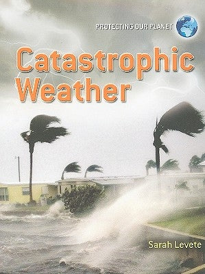 Catastrophic Weather by Levete, Sarah