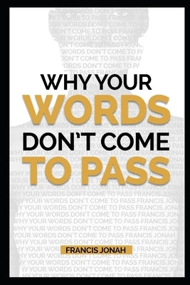 Why Your Words Don't Come To Pass by Jonah, Francis