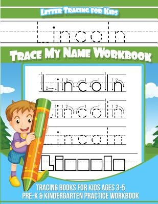 Lincoln Letter Tracing for Kids Trace my Name Workbook: Tracing Books for Kids ages 3 - 5 Pre-K & Kindergarten Practice Workbook by Books, Lincoln
