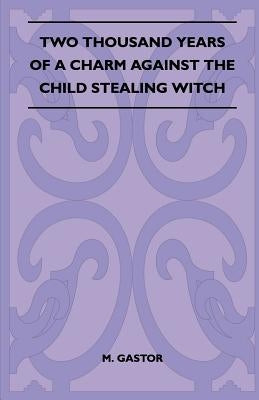 Two Thousand Years of a Charm Against the Child Stealing Witch (Folklore History Series) by Gastor, M.
