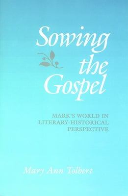 Sowing the Gospel: Mark's World in Literary-Historical Perspective by Tolbert, Mary Ann