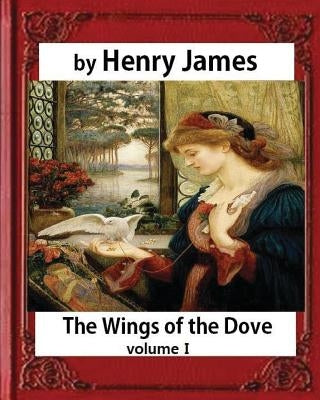 The Wings of the Dove (1902), by Henry James volume I by James, Henry