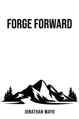 Forge Forward: Your Freedom is Hard Earned by Mayo, Jonathan