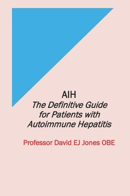 Aih: The Definitive Guide for Patients with Autoimmune Hepatitis by Jones Obe, David