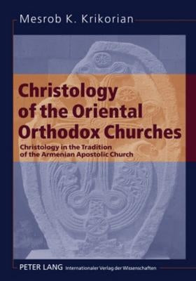 Christology of the Oriental Orthodox Churches; Christology in the Tradition of the Armenian Apostolic Church by Krikorian, Mesrob K.