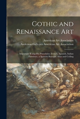 Gothic and Renaissance Art; Important K'ang-hsi Porcelains; French, Spanish, Italian Furniture, a Spanish Baroque Altar and Ceiling by American Art Association