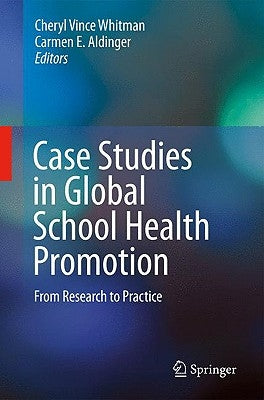 Case Studies in Global School Health Promotion: From Research to Practice by Vince Whitman, Cheryl