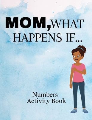 Mom, What Happens If...Numbers Activity Book by Mei, Jess