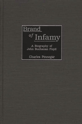 Brand of Infamy: A Biography of John Buchanan Floyd by Pinnegar, Charles