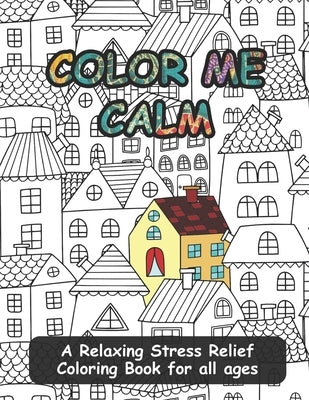 Color Me Calm: A Relaxing Stress Relief Coloring Book for all ages by Katherine Saunders