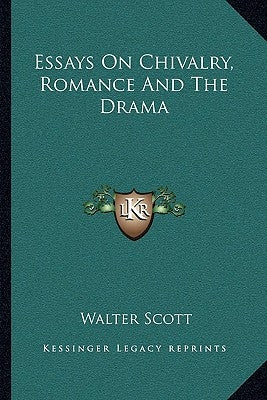 Essays on Chivalry, Romance and the Drama by Scott, Walter