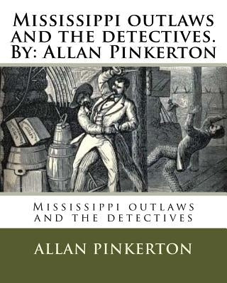 Mississippi outlaws and the detectives. By: Allan Pinkerton by Pinkerton, Allan
