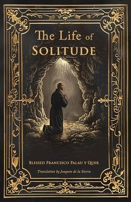 The Life of Solitude: Finding God in the Solitude of Francisco Palau by Palau Y. Quer, Francisco