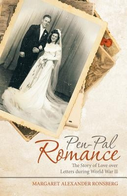 Pen-Pal Romance: The Story of Love over Letters During World War Ii by Ronsberg, Margaret Alexander