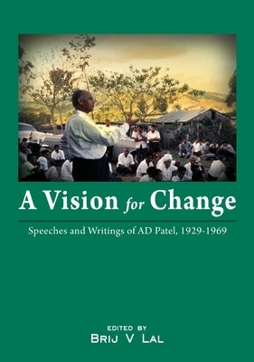 A Vision for Change: Speeches and Writings of AD Patel, 1929-1969 by Lal, Brij V.