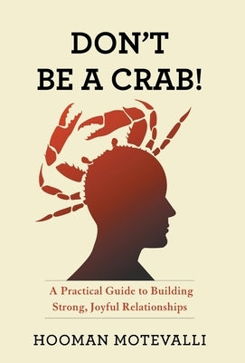 Don't Be a Crab!: A Practical Guide to Building Strong, Joyful Relationships by Motevalli, Hooman