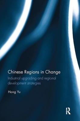 Chinese Regions in Change: Industrial upgrading and regional development strategies by Yu, Hong