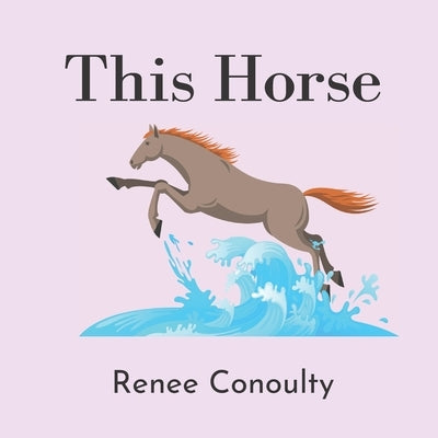 This Horse: A Rhyming Picture Book for 3-7 Year Olds by Conoulty, Renee