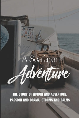 A Seafarer Adventure: The Story Of Action And Adventure, Passion And Drama, Storms And Calms by Tooks, Jarod